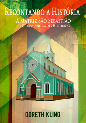 Recontando a História - A Matriz São Sebastião e Outras Anotações Históricas